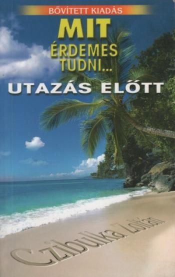 MIT ÉRDEMES TUDNI... UTAZÁS ELŐTT /BŐVÍTETT KIADÁS 1.Kép