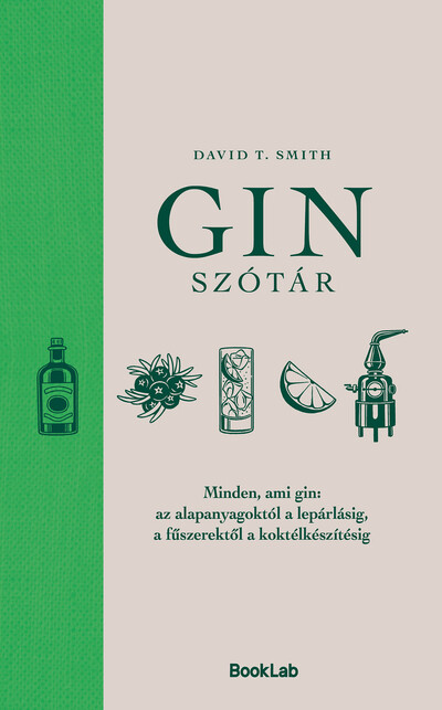 Ginszótár - Minden, ami gin: az alapanyagoktól a lepárlásig, a fűszerektől a koktélkészítésig