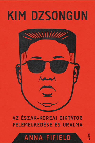 Kim Dzsongun - Az észak-koreai diktátor felemelkedése és uralma (új kiadás)