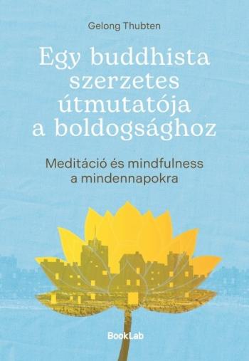 Egy buddhista szerzetes útmutatója a boldogsághoz - Meditáció és mindfulness a mindennapokra 1.Kép