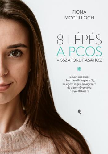 8 lépés a PCOS visszafordításához - Bevált módszer a hormonális egyensúly, az egészséges anyagcsere és a termékenység helyreállí 1.Kép