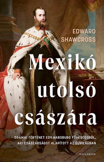 Mexikó utolsó császára - Drámai történet egy Habsburg főhercegről, aki császárságot alapított az Újvilágban 1.Kép
