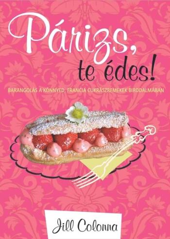 Párizs, te édes! - Barangolás a könnyed, francia cukrászremekek birodalmában 1.Kép