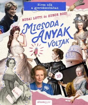 Micsoda anyák voltak! - Híres nők a gyerekszobában - Micsoda történetek!-sorozat 1. 1.Kép