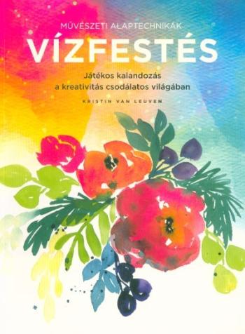 Művészeti alaptechnikák: Vízfestés - Játékos kalandozás a kreativitás csodálatos világában 1.Kép
