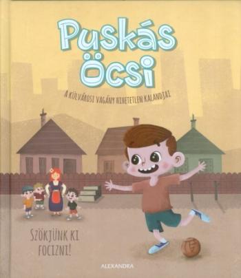 Puskás Öcsi - Szökjünk ki focizni! /A külvárosi vagány hihetetlen kalandjai 1.Kép