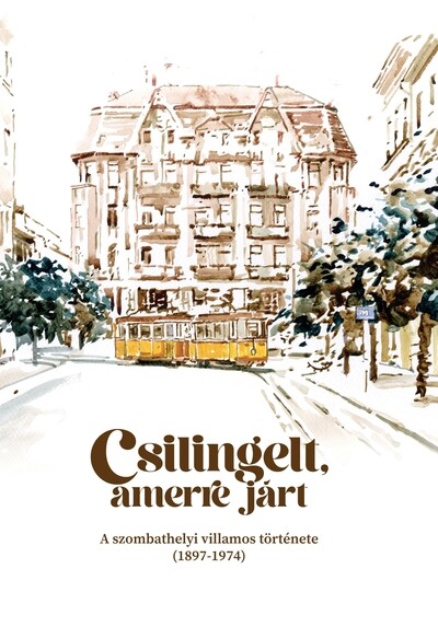 Csilingelt, amerre járt - A szombathelyi villamos története (1897-1974)