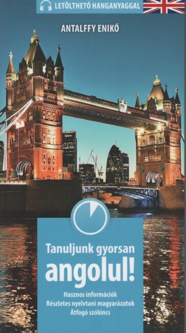 Tanuljunk gyorsan angolul! - Hasznos információk, részletes nyelvtani magyarázatok, átfogó szókincs (2. kiadás)