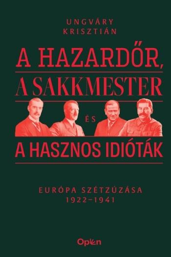 A hazardőr, a sakkmester és a hasznos idióták - Európa szétzúzása 1922-1941 Kép