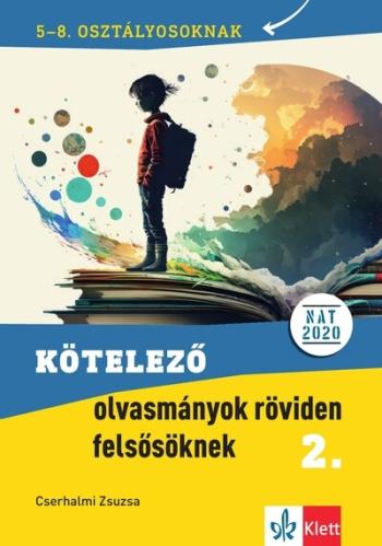 Kötelező olvasmányok röviden felsősöknek 2. 5-8. osztályosoknak - 5-8. osztályban kötelező olvasmányok feldolgozását segítő kiad Kép