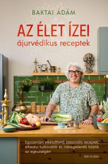 Az élet ízei - ájurvédikus receptek - Egyszerűen elkészíthető, szezonális receptek, étkezési tudnivalók és méregtelenítő böjtök Kép