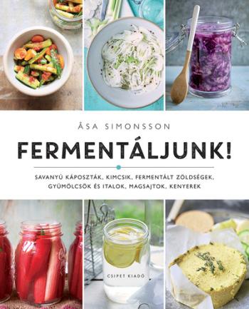 Fermentáljunk! - Savanyú káposzták, kimcsik, fermentált zöldségek, gyümölcsök és italok, magsajtok, kenyerek Kép