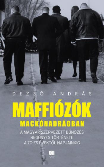 Maffiózók mackónadrágban - A magyar szervezett bűnözés regényes története a 70-es évektől napjainkig 1.Kép