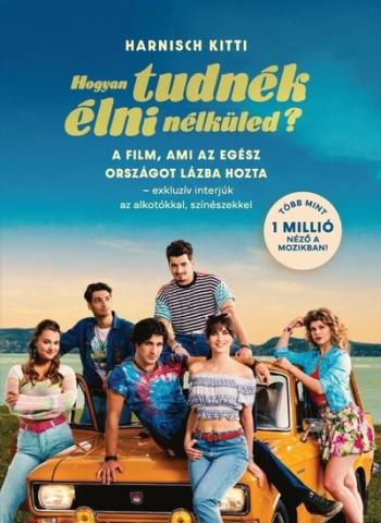 Hogyan tudnék élni nélküled? - A film, ami az egész országot lázba hozta - exkluzív interjúk az alkotókkal, színészekkel Kép