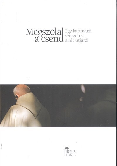 Megszólal a csend - Egy karthauzi szerzetes a hit útjáról