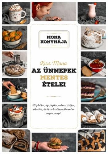 Az ünnepek mentes ételei - 60 glutén-, tej-, tojás-, szója-, cukor-, élesztő és kész lisztkeverékmentes vegán recept - Mona kony Kép