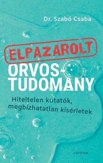 Elpazarolt orvostudomány - Hiteltelen kutatók, megbízhatatlan kísérletek (új kiadás) Kép