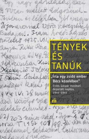 Írta egy zsidó ember Bécs közelében - Erdős Gáspár mezőtúri deportált naplója, 1944-1945 - Tények és Tanúk Kép