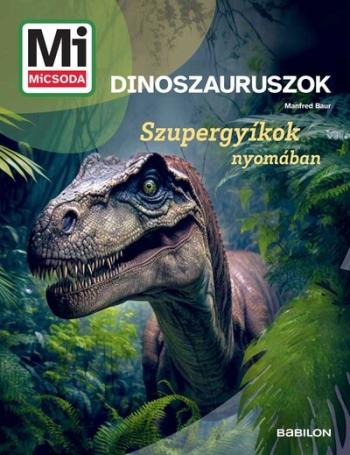 Dinoszauruszok - Szupergyíkok nyomában - Mi MICSODA Új generáció Kép