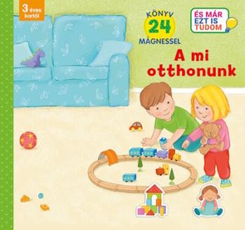 A mi otthonunk - Könyv 24 mágnessel - 3 éves kortól - És már ezt is tudom 1.Kép