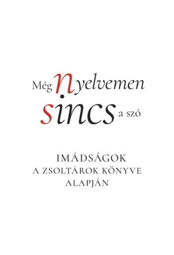 Még nyelvemen sincs a szó - Imádságok a Zsoltárok könyve alapján Kép