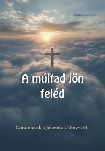 A múltad jön feléd - Gondolatok a Jelenések könyvéről Kép