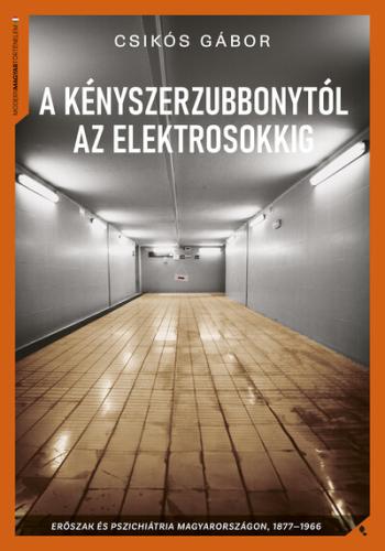 A kényszerzubbonytól az elektrosokkig - Erőszak és pszichiátria Magyarországon, 1866-1977 Kép