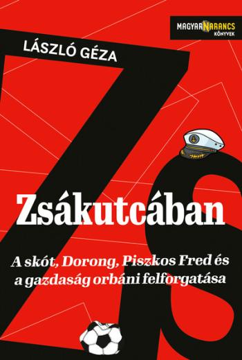 Zsákutcában - A skót, Dorong, Piszkos Fred és a gazdaság orbáni felforgatása - Magyar Narancs Könyvek Kép