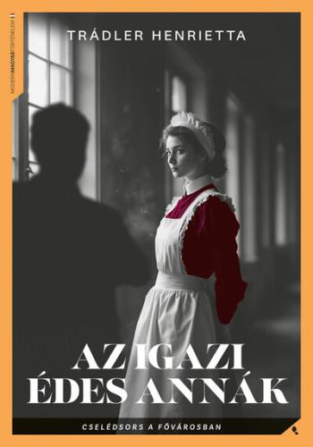 Az igazi Édes Annák - Cselédsors a fővárosban Kép