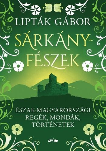 Sárkányfészek - Észak-magyarországi regék, mondák, történetek Kép