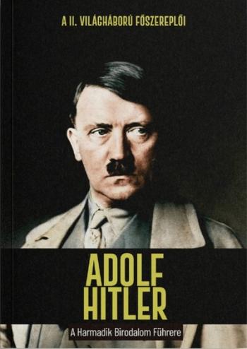 Adolf Hitler - A Harmadik Birodalom Führere - A II. világháború főszereplői Kép