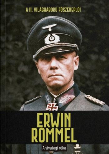 Erwin Rommel - A sivatagi róka - A II. világháború főszereplői Kép