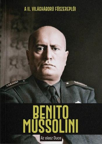 Benito Mussolini - Az olasz Duce - A II. világháború főszereplői Kép