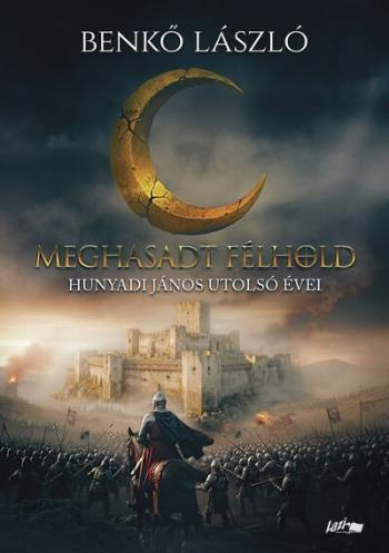 Meghasadt félhold - Hunyadi János utolsó évei Kép