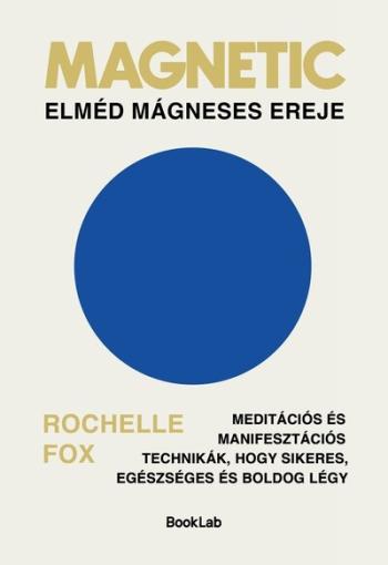 Magnetic – Elméd mágneses ereje - Meditációs és manifesztációs technikák, hogy sikeres, egészséges és boldog légy Kép