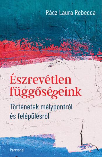 Észrevétlen függőségeink - Történetek mélypontról és felépülésről Kép