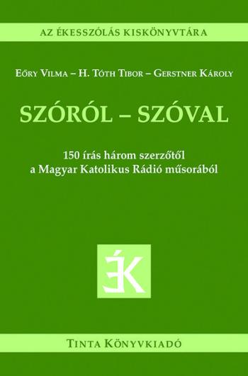 Szóról - szóval - 150 írás három szerzőtől a Magyar Katolikus Rádió műsorából - Az ékesszólás kiskönyvtára Kép
