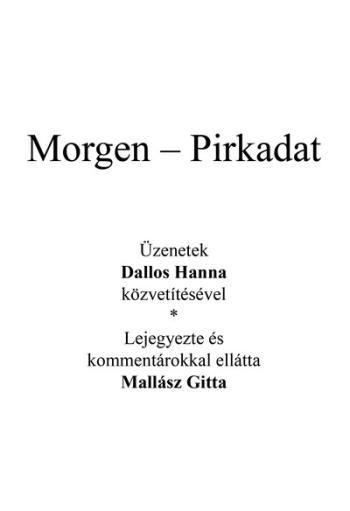 Az angyal válaszol - Morgen - Pirkadat - Üzenetek Dallos Hanna közvetítésével - Lejegyezte és kommentárokkal ellátta Mallász Git Kép