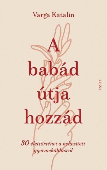 A babád útja hozzád - 30 élettörténet a nehezített gyermekáldás útján Kép