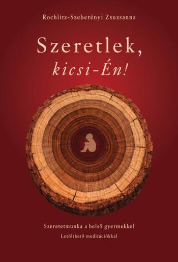 Szeretlek, kicsi-Én! - Szeretetmunka a belső gyermekkel Kép