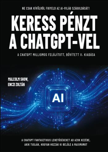 Keress pénzt a ChatGPT-vel - Ne csak kívülről figyeld az AI-világ száguldását! A ChatGPT milliomos (új kiadás) Kép