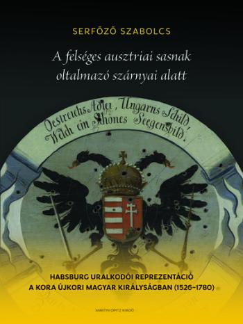 A felséges ausztriai sasnak oltalmazó szárnyai alatt - Habsburg uralkodói reprezentáció a kora újkori Magyar Királyságban (1526- Kép