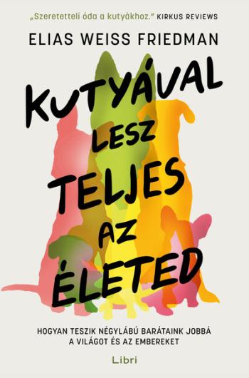 Kutyával lesz teljes az életed - Hogyan teszik négylábú barátaink jobbá a világot és az embereket Kép