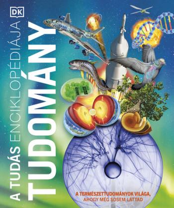 A tudás enciklopédiája - Tudomány - A természettudományok világa, ahogy még sosem láttad Kép