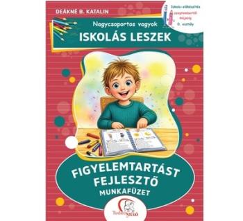 Nagycsoportos vagyok - Iskolás leszek: Figyelemtartást fejlesztő munkafüzet - Iskola-előkészítés szeptembertől májusig - 0. oszt Kép