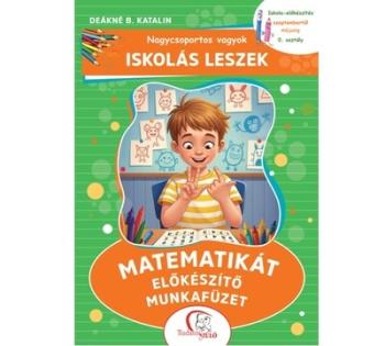 Nagycsoportos vagyok - Iskolás leszek: Matematikát előkészítő munkafüzet - Iskola-előkészítés szeptembertől májusig - 0. osztály Kép