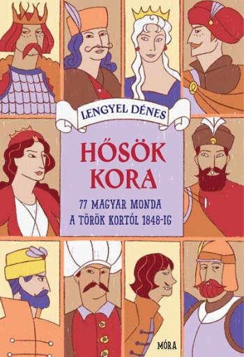 Hősök kora - 77 magyar monda Mátyás király korától 1848-ig Kép