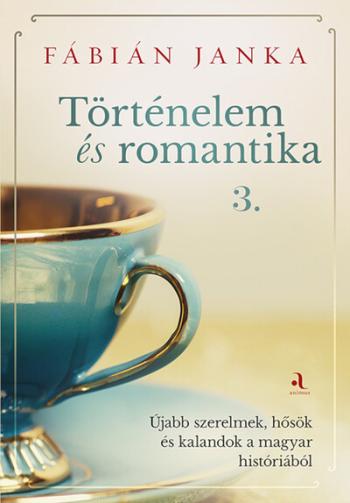 Történelem és romantika 3. - Újabb szerelmek, hősök és kalandok a magyar históriából Kép