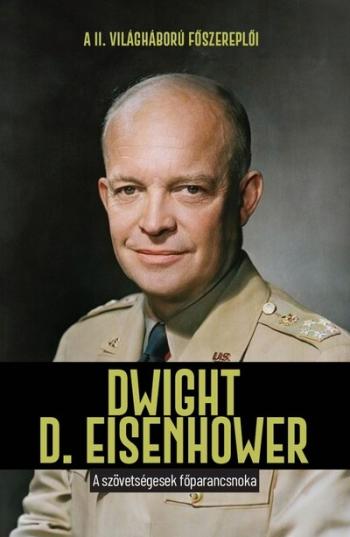 Dwight D. Eisenhower - A szövetségesek főparancsnoka - A II. világháború főszereplői Kép