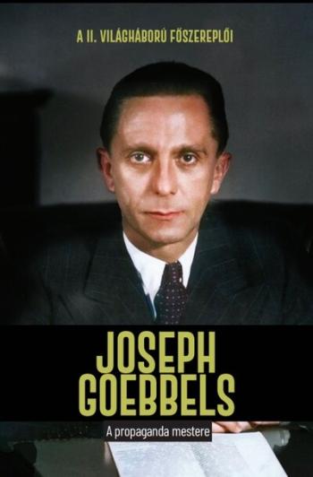 Joseph Goebbels - A propaganda mestere - A II. világháború főszereplői Kép